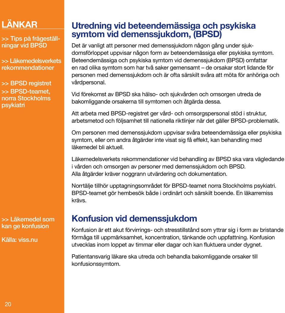 Beteendemässiga och psykiska symtom vid demenssjukdom (BPSD) om fattar en rad olika symtom som har två saker gemensamt de orsakar stort lidande för personen med demenssjukdom och är ofta särskilt