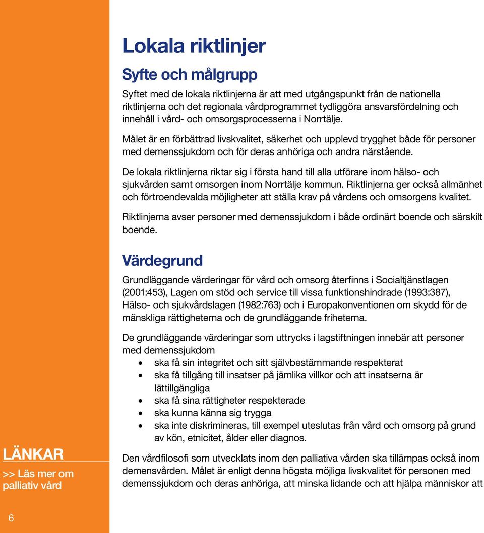 De lokala riktlinjerna riktar sig i första hand till alla utförare inom hälso- och sjukvården samt omsorgen inom Norrtälje kommun.