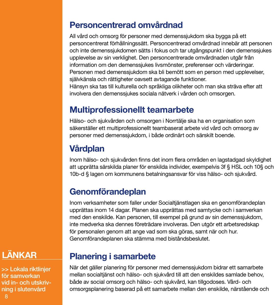 Den personcentrerade omvårdnaden utgår från information om den demenssjukes livsmönster, preferenser och värderingar.