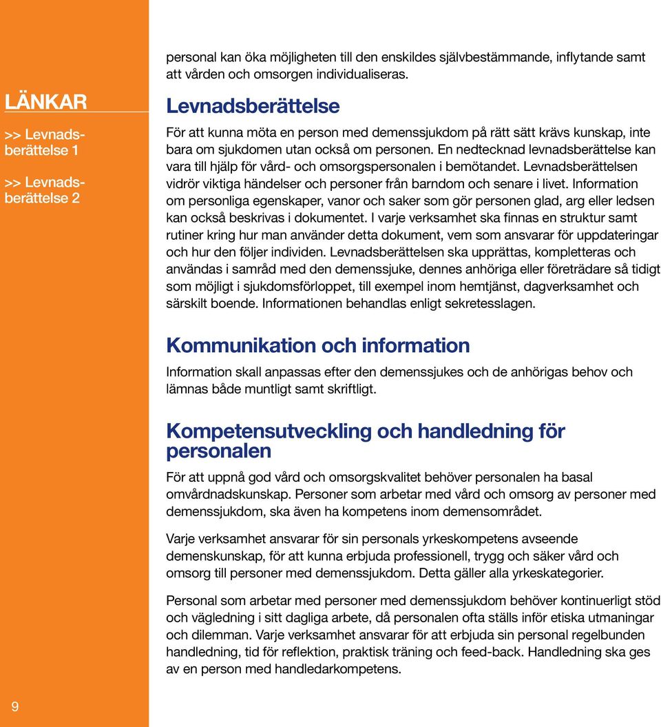 En nedtecknad levnadsberättelse kan vara till hjälp för vård- och omsorgspersonalen i bemötandet. Levnadsberättelsen vidrör viktiga händelser och personer från barndom och senare i livet.