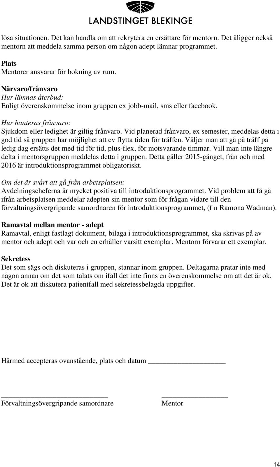 Hur hanteras frånvaro: Sjukdom eller ledighet är giltig frånvaro. Vid planerad frånvaro, ex semester, meddelas detta i god tid så gruppen har möjlighet att ev flytta tiden för träffen.