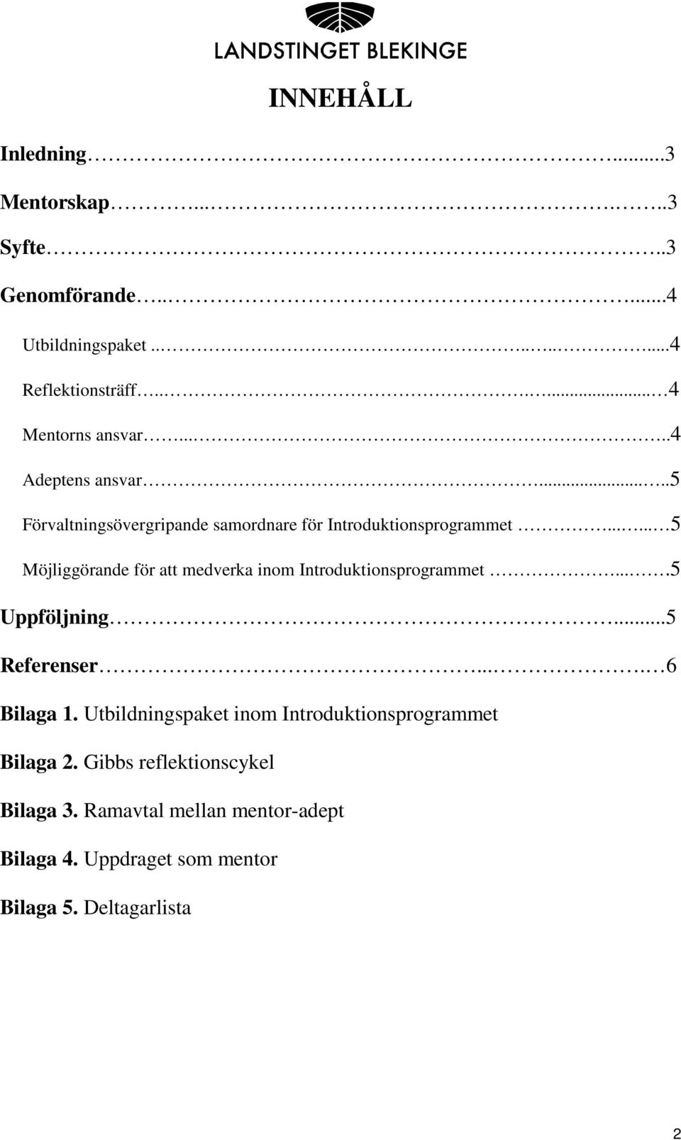 ..... 5 Möjliggörande för att medverka inom Introduktionsprogrammet....5 Uppföljning...5 Referenser.... 6 Bilaga 1.