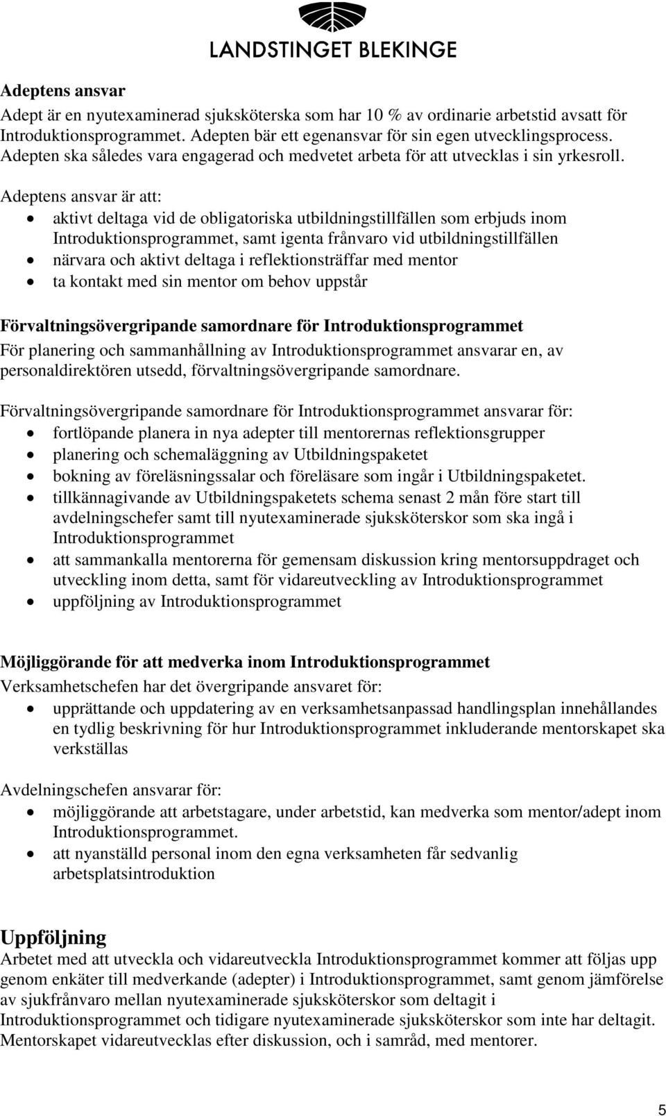 Adeptens ansvar är att: aktivt deltaga vid de obligatoriska utbildningstillfällen som erbjuds inom Introduktionsprogrammet, samt igenta frånvaro vid utbildningstillfällen närvara och aktivt deltaga i