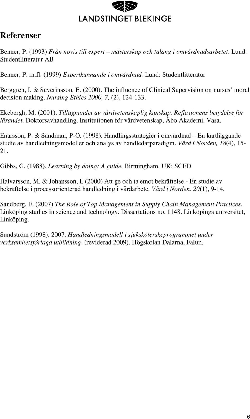 Tillägnandet av vårdvetenskaplig kunskap. Reflexionens betydelse för lärandet. Doktorsavhandling. Institutionen för vårdvetenskap, Åbo Akademi, Vasa. Enarsson, P. & Sandman, P-O. (1998).