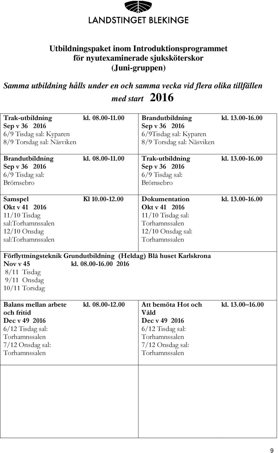 00 Brandutbildning Sep v 36 2016 6/9Tisdag sal: Kyparen 8/9 Torsdag sal: Näsviken Brandutbildning Sep v 36 2016 6/9 Tisdag sal: Brömsebro kl. 08.00-11.