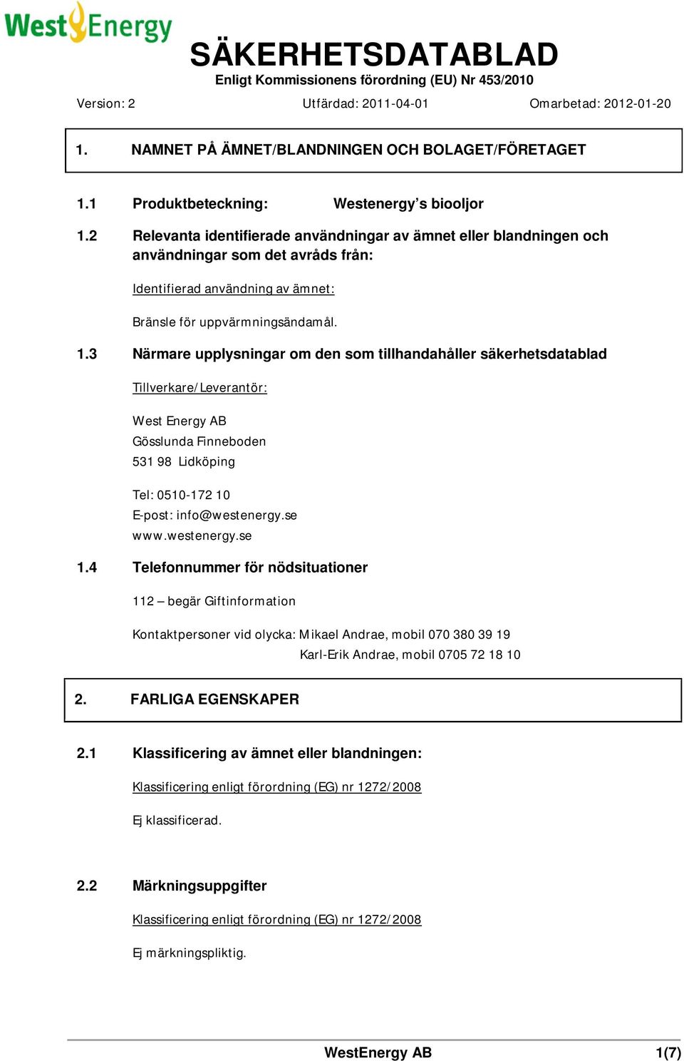 2 Relevanta identifierade användningar av ämnet eller blandningen och användningar som det avråds från: Identifierad användning av ämnet: Bränsle för uppvärmningsändamål. 1.