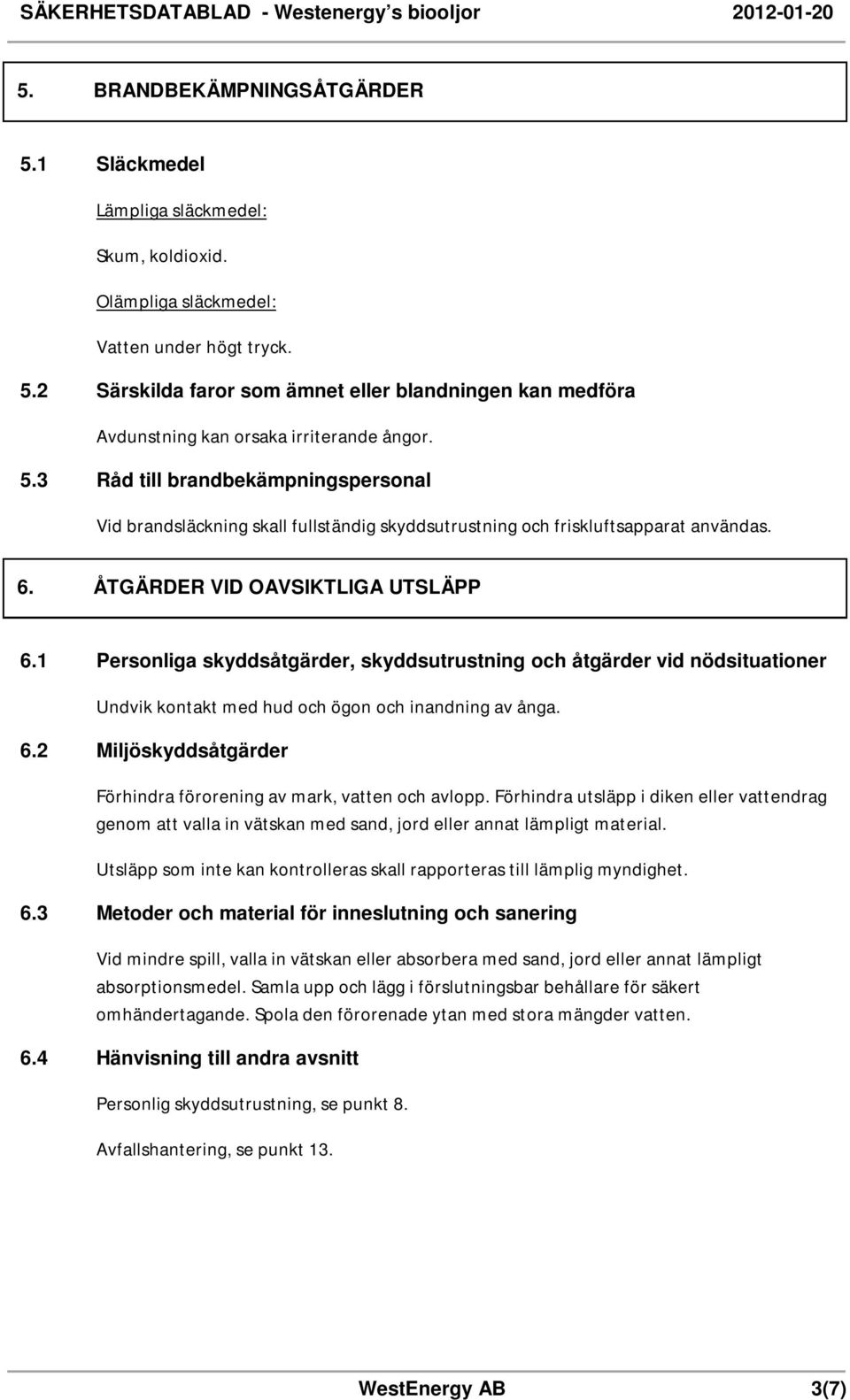 1 Personliga skyddsåtgärder, skyddsutrustning och åtgärder vid nödsituationer Undvik kontakt med hud och ögon och inandning av ånga. 6.