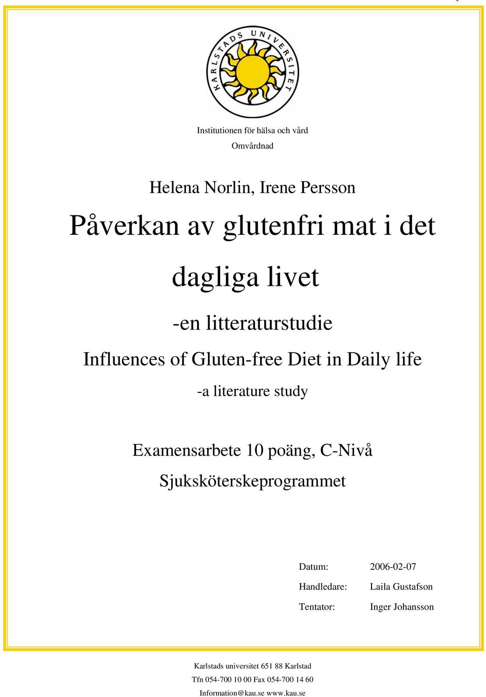 Examensarbete 10 poäng, C-Nivå Sjuksköterskeprogrammet Datum: 2006-02-07 Handledare: Tentator: Laila