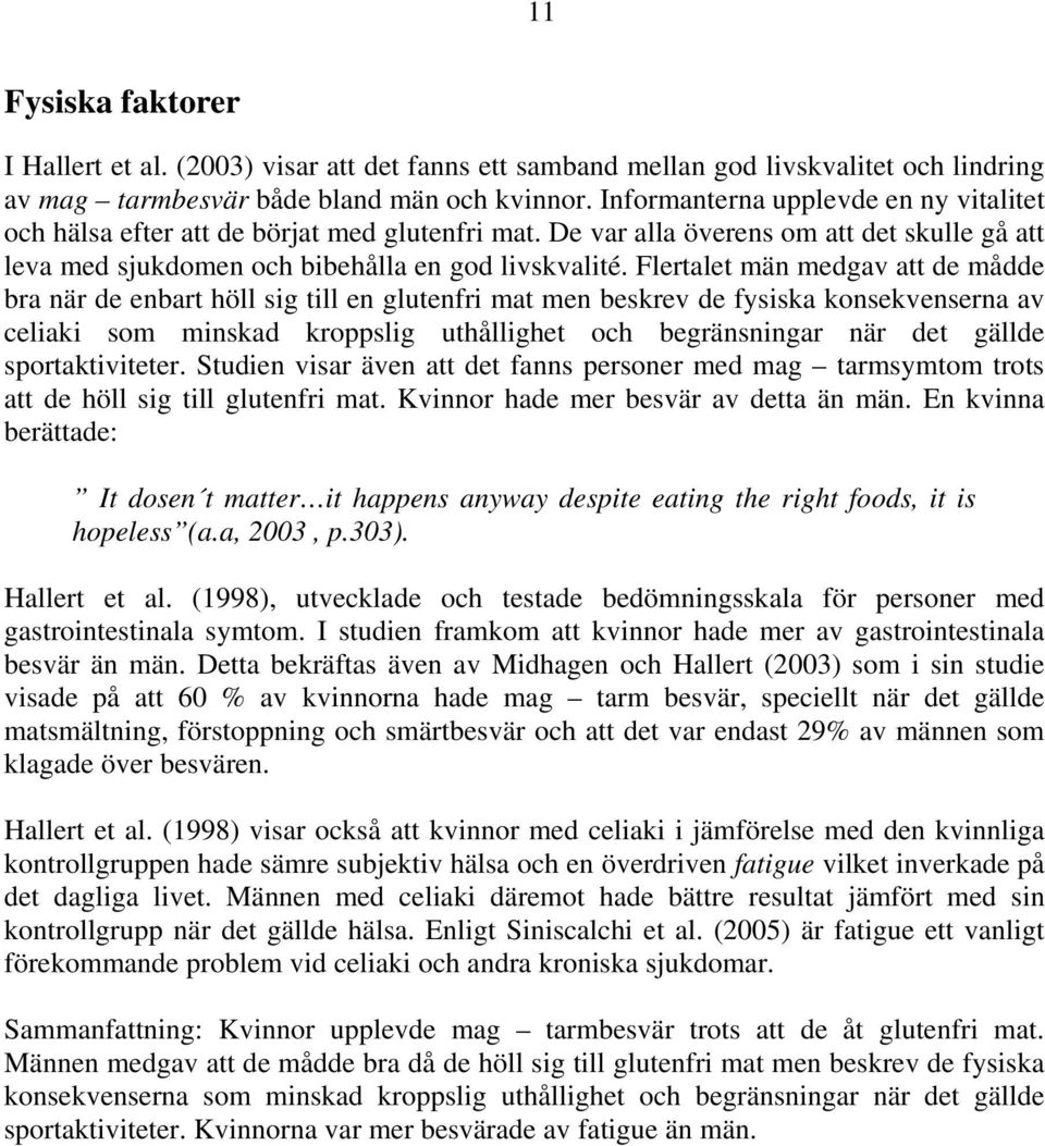 Flertalet män medgav att de mådde bra när de enbart höll sig till en glutenfri mat men beskrev de fysiska konsekvenserna av celiaki som minskad kroppslig uthållighet och begränsningar när det gällde