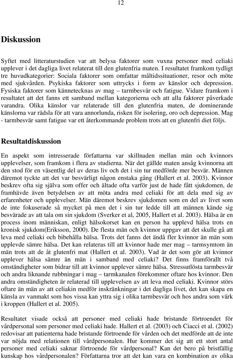 Fysiska faktorer som kännetecknas av mag tarmbesvär och fatigue. Vidare framkom i resultatet att det fanns ett samband mellan kategorierna och att alla faktorer påverkade varandra.