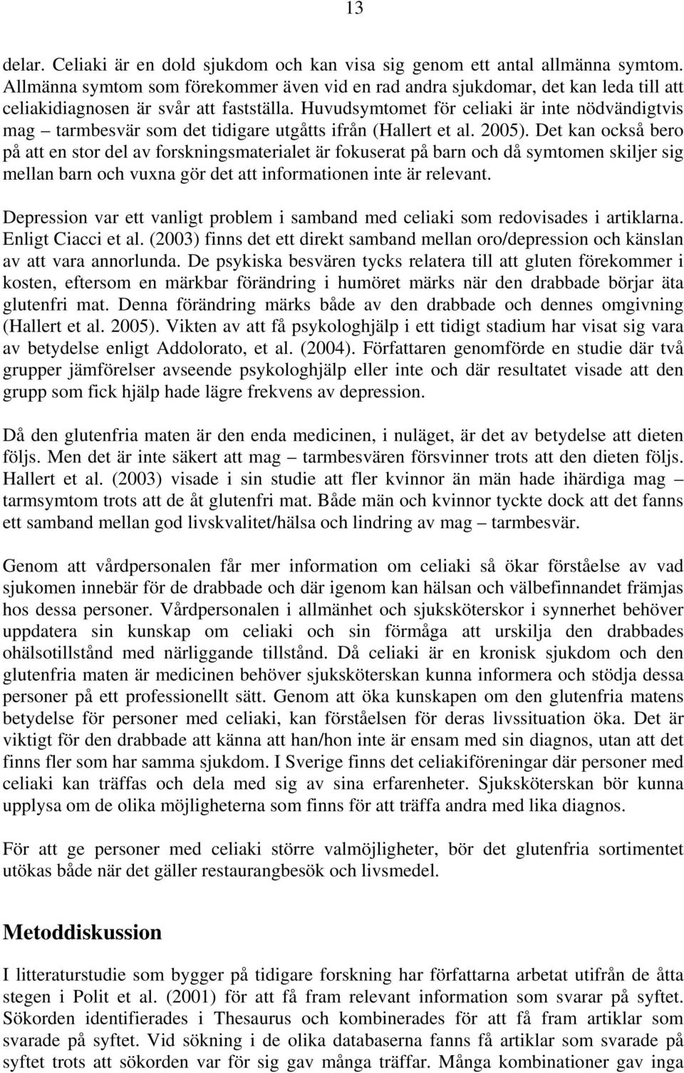 Huvudsymtomet för celiaki är inte nödvändigtvis mag tarmbesvär som det tidigare utgåtts ifrån (Hallert et al. 2005).