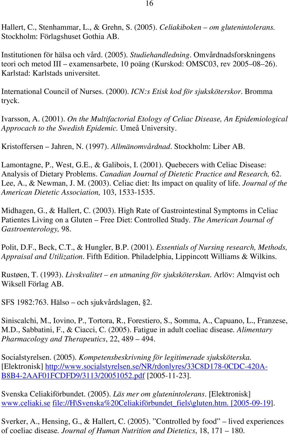 ICN:s Etisk kod för sjuksköterskor. Bromma tryck. Ivarsson, A. (2001). On the Multifactorial Etology of Celiac Disease, An Epidemiological Approcach to the Swedish Epidemic. Umeå University.