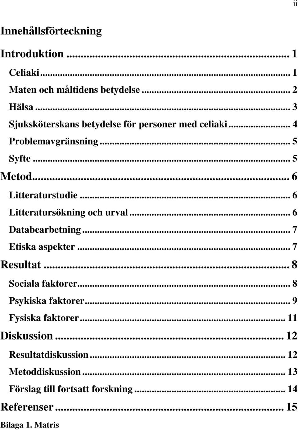 .. 6 Litteratursökning och urval... 6 Databearbetning... 7 Etiska aspekter... 7 Resultat... 8 Sociala faktorer.