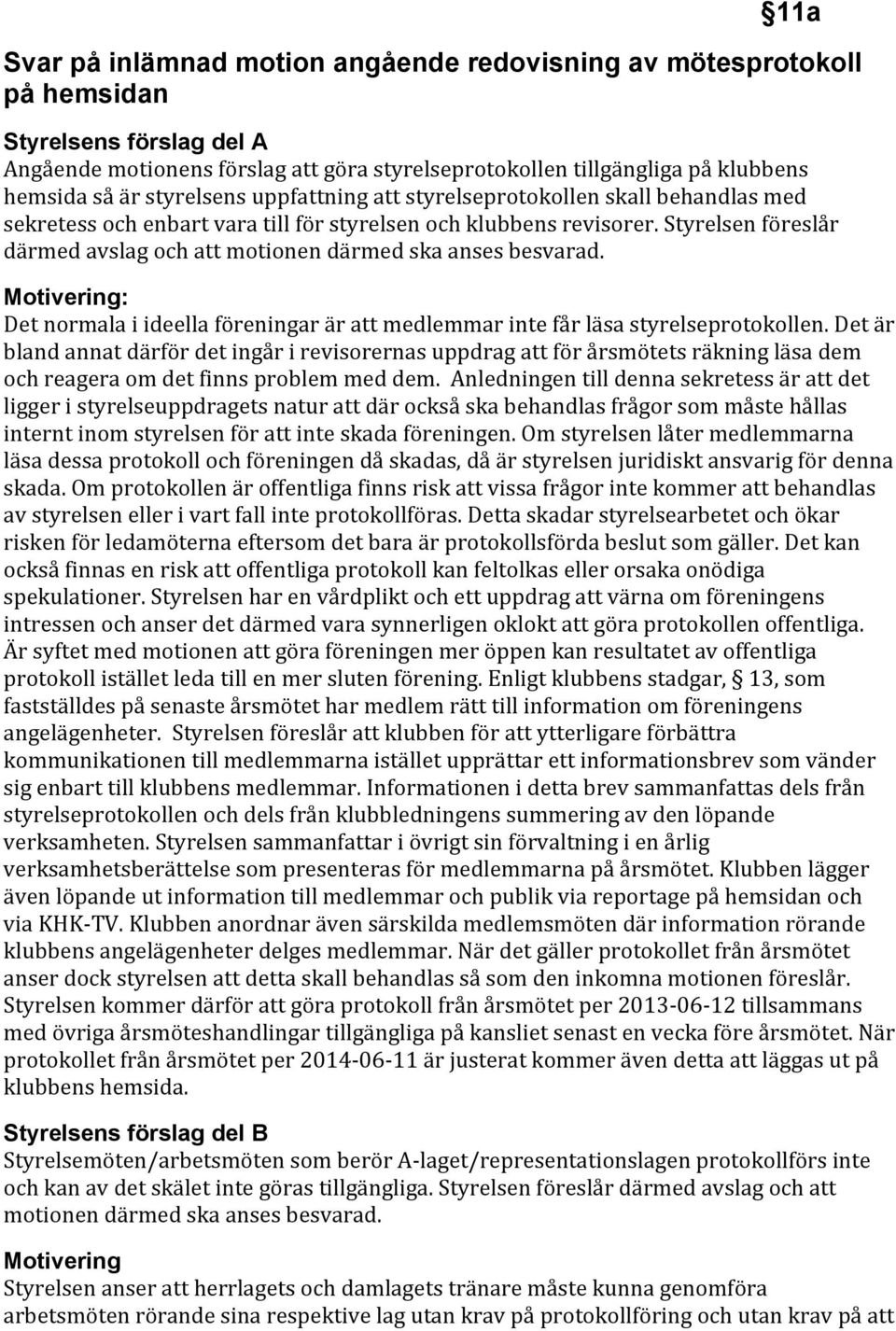 Motivering: Detnormalaiideellaföreningarärattmedlemmarintefårläsastyrelseprotokollen.Detär blandannatdärfördetingårirevisorernasuppdragattförårsmötetsräkningläsadem ochreageraomdetfinnsproblemmeddem.