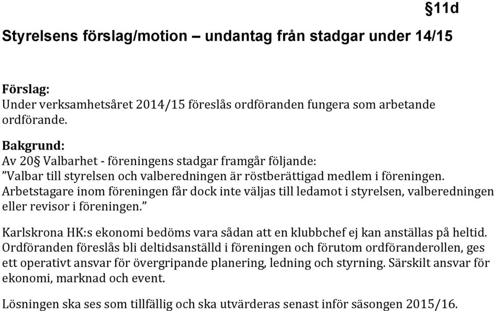 Arbetstagareinomföreningenfårdockinteväljastillledamotistyrelsenvalberedningen ellerrevisoriföreningen. KarlskronaHK:sekonomibedömsvarasådanattenklubbchefejkananställaspåheltid.