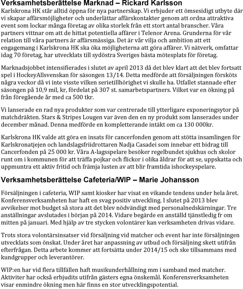 våra partnersvittnaromattdehittatpotentiellaaffäreritelenorarena.grundernaförvår relationtillvårapartnersäraffärsmässiga.