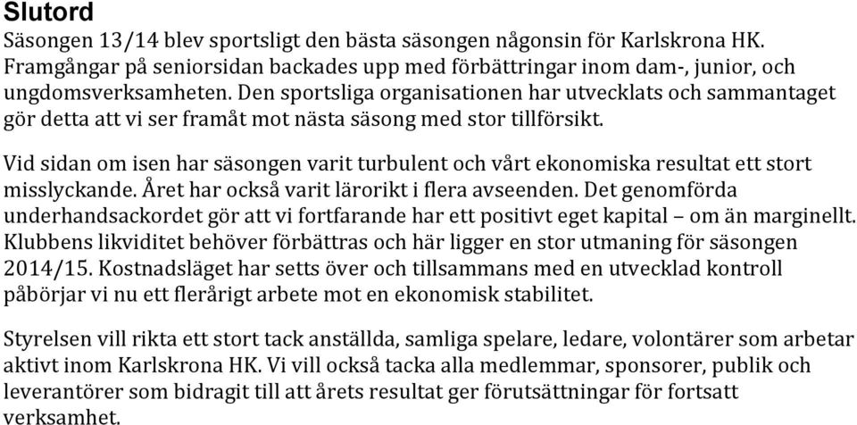 åretharocksåvaritläroriktifleraavseenden.detgenomförda underhandsackordetgörattvifortfarandeharettpositivtegetkapital omänmarginellt.