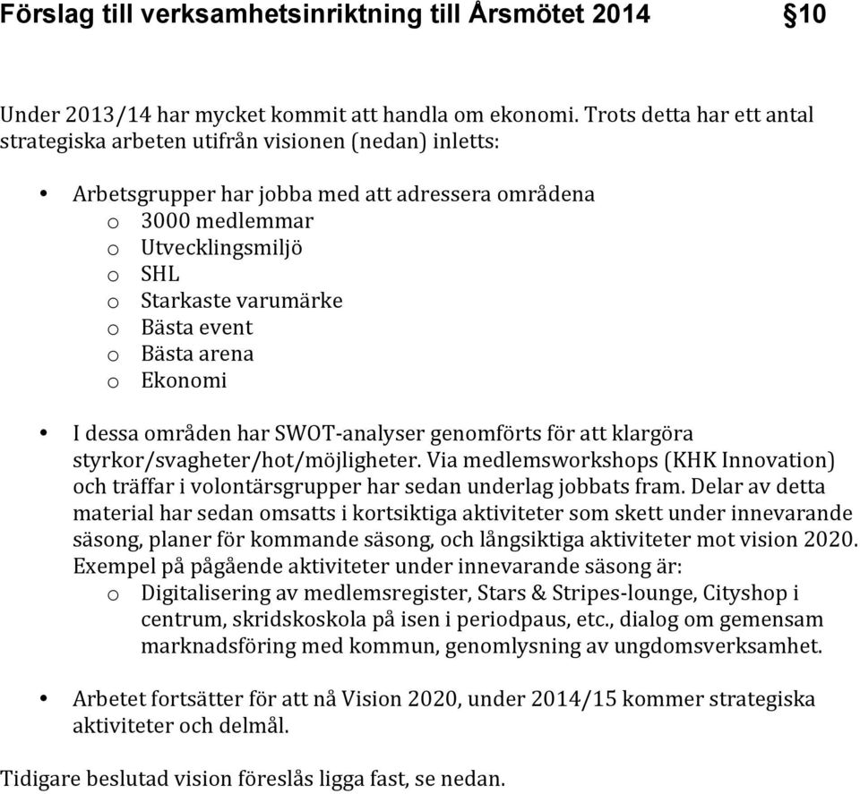 Bästaarena o Ekonomi IdessaområdenharSWOTCanalysergenomförtsförattklargöra styrkor/svagheter/hot/möjligheter.viamedlemsworkshops(khkinnovation) ochträffarivolontärsgrupperharsedanunderlagjobbatsfram.