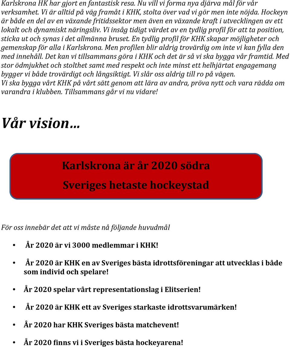 bruset.!en!tydlig!profil!för!khk!skapar!möjligheter!och! gemenskap!för!alla!i!karlskrona.!men!profilen!blir!aldrig!trovärdig!om!inte!vi!kan!fylla!den! med!innehåll.!det!kan!vi!tillsammans!göra!i!khk!och!det!är!så!