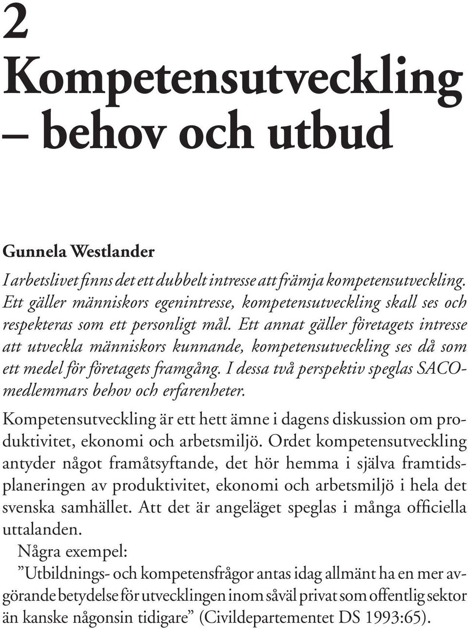 Ett annat gäller företagets intresse att utveckla människors kunnande, kompetensutveckling ses då som ett medel för företagets framgång.