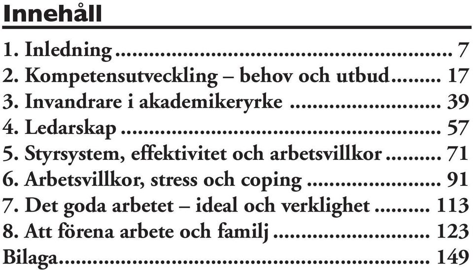 Ledarskap... 57 5. Styrsystem, effektivitet och arbetsvillkor... 71 6.