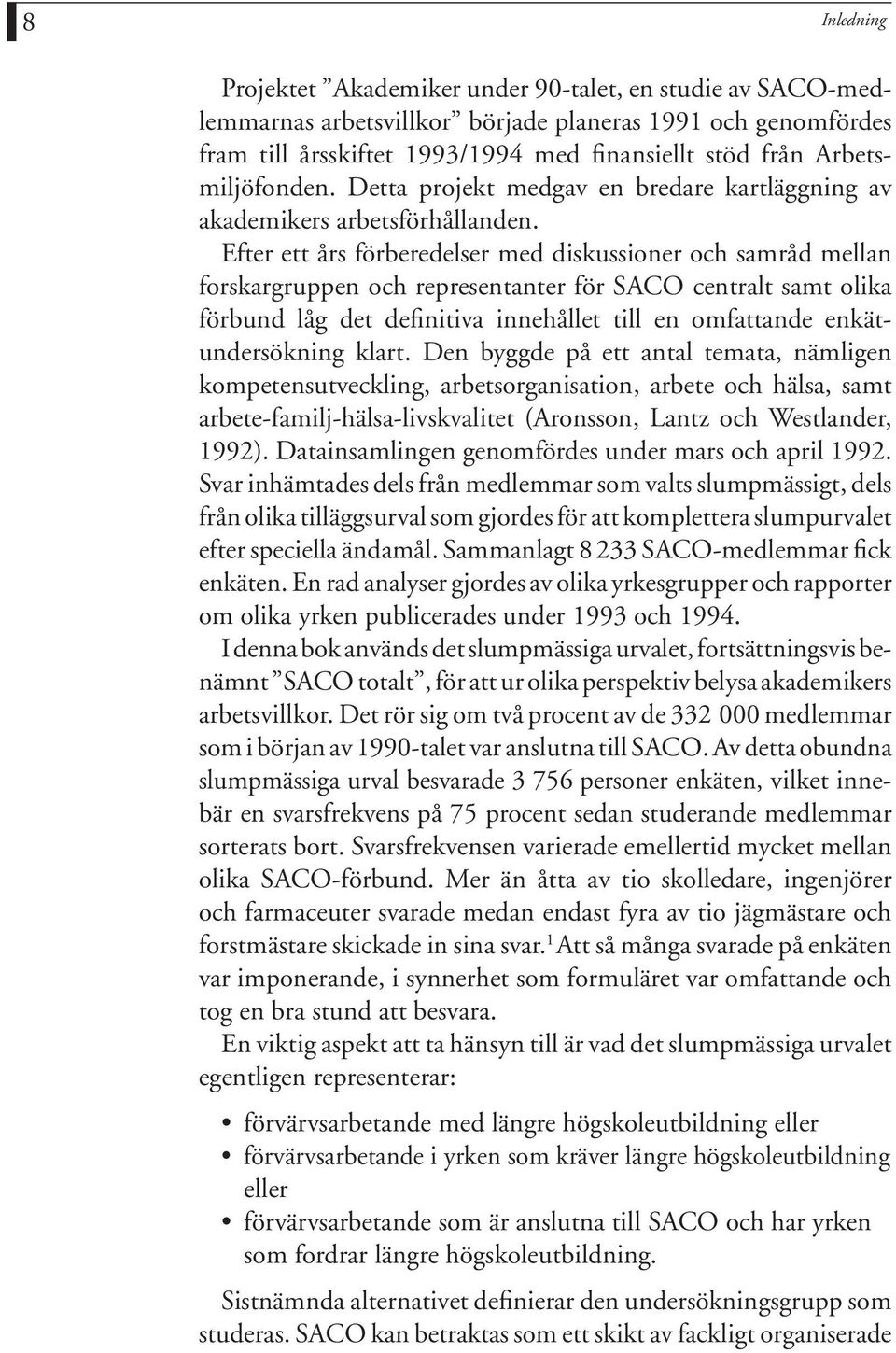 Efter ett års förberedelser med diskussioner och samråd mellan forskargruppen och representanter för SACO centralt samt olika förbund låg det definitiva innehållet till en omfattande