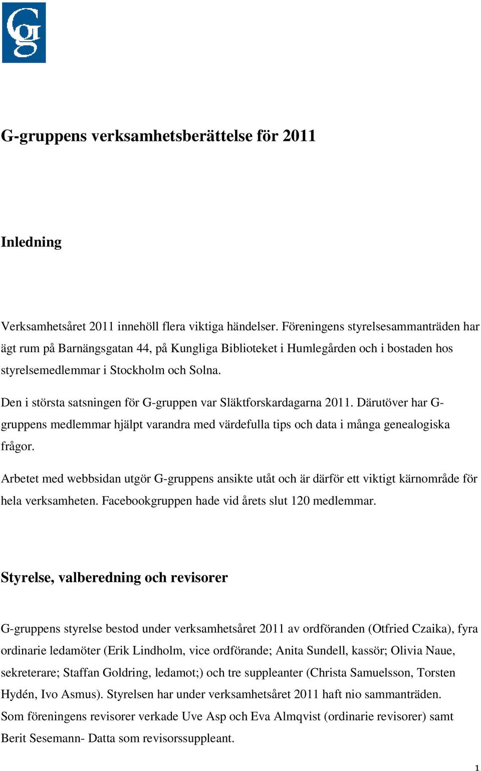 Den i största satsningen för G-gruppen var Släktforskardagarna 2011. Därutöver har G- gruppens medlemmar hjälpt varandra med värdefulla tips och data i många genealogiska frågor.