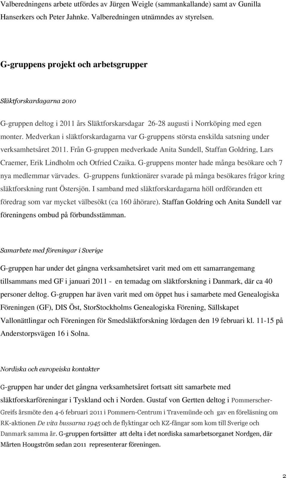 Medverkan i släktforskardagarna var G-gruppens största enskilda satsning under verksamhetsåret 2011.