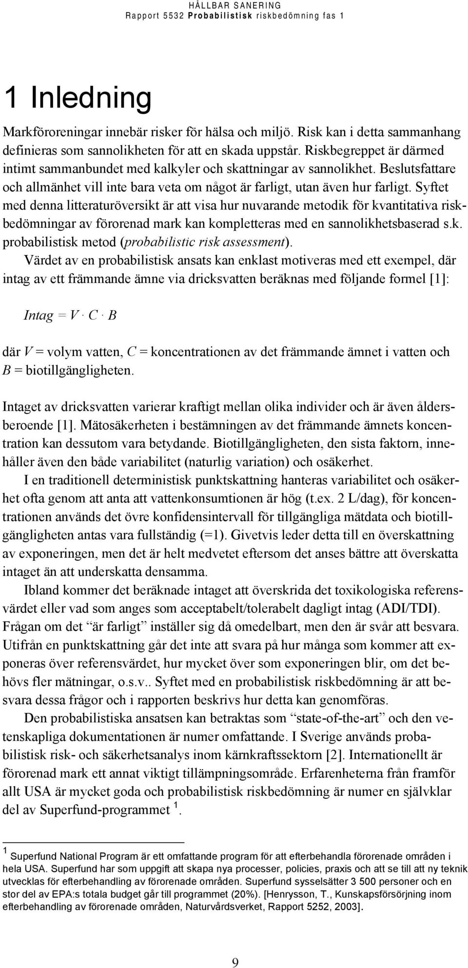 Syftet med denna litteraturöversikt är att visa hur nuvarande metodik för kvantitativa riskbedömningar av förorenad mark kan kompletteras med en sannolikhetsbaserad s.k. probabilistisk metod (probabilistic risk assessment).