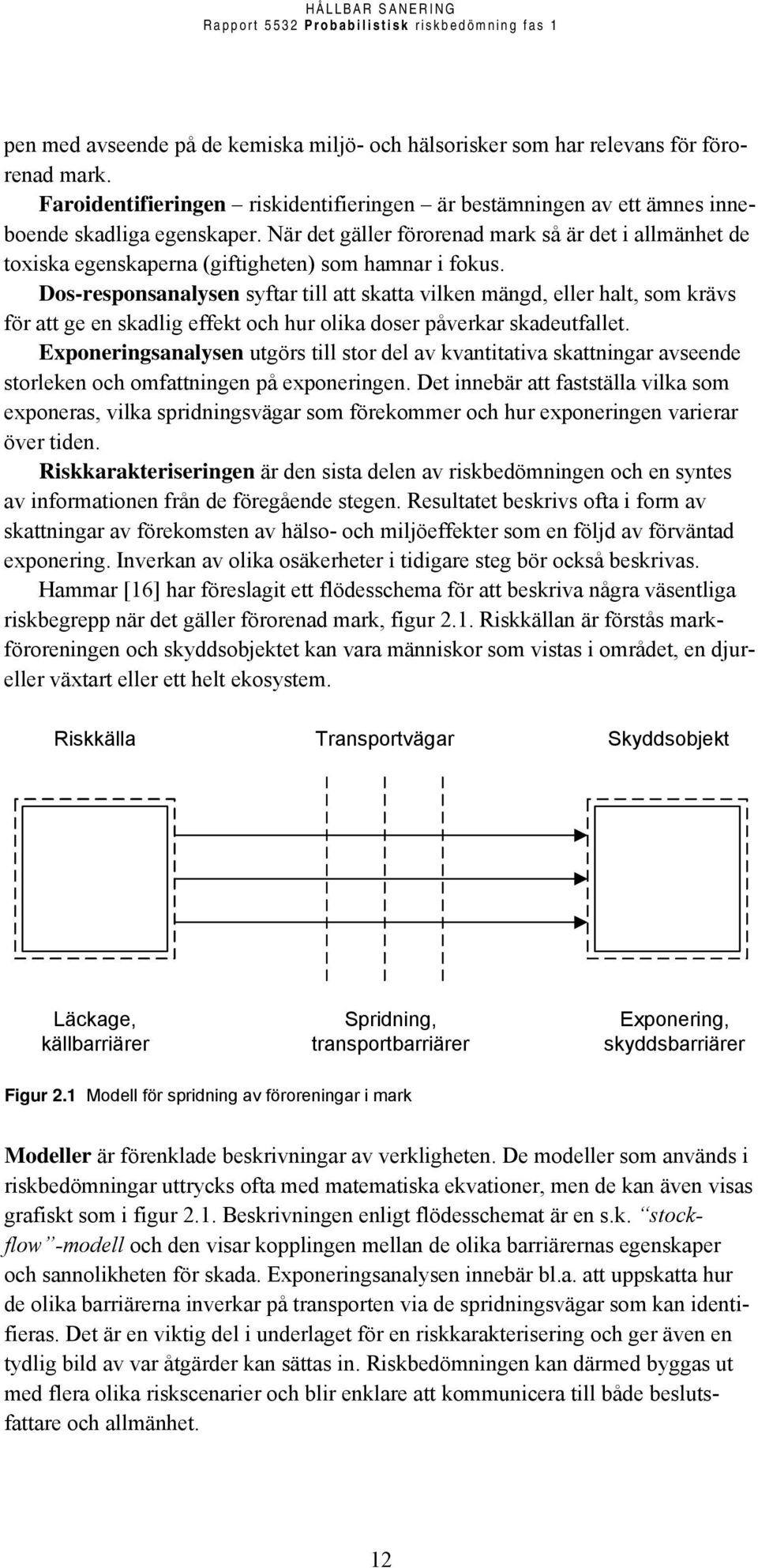 Dos-responsanalysen syftar till att skatta vilken mängd, eller halt, som krävs för att ge en skadlig effekt och hur olika doser påverkar skadeutfallet.