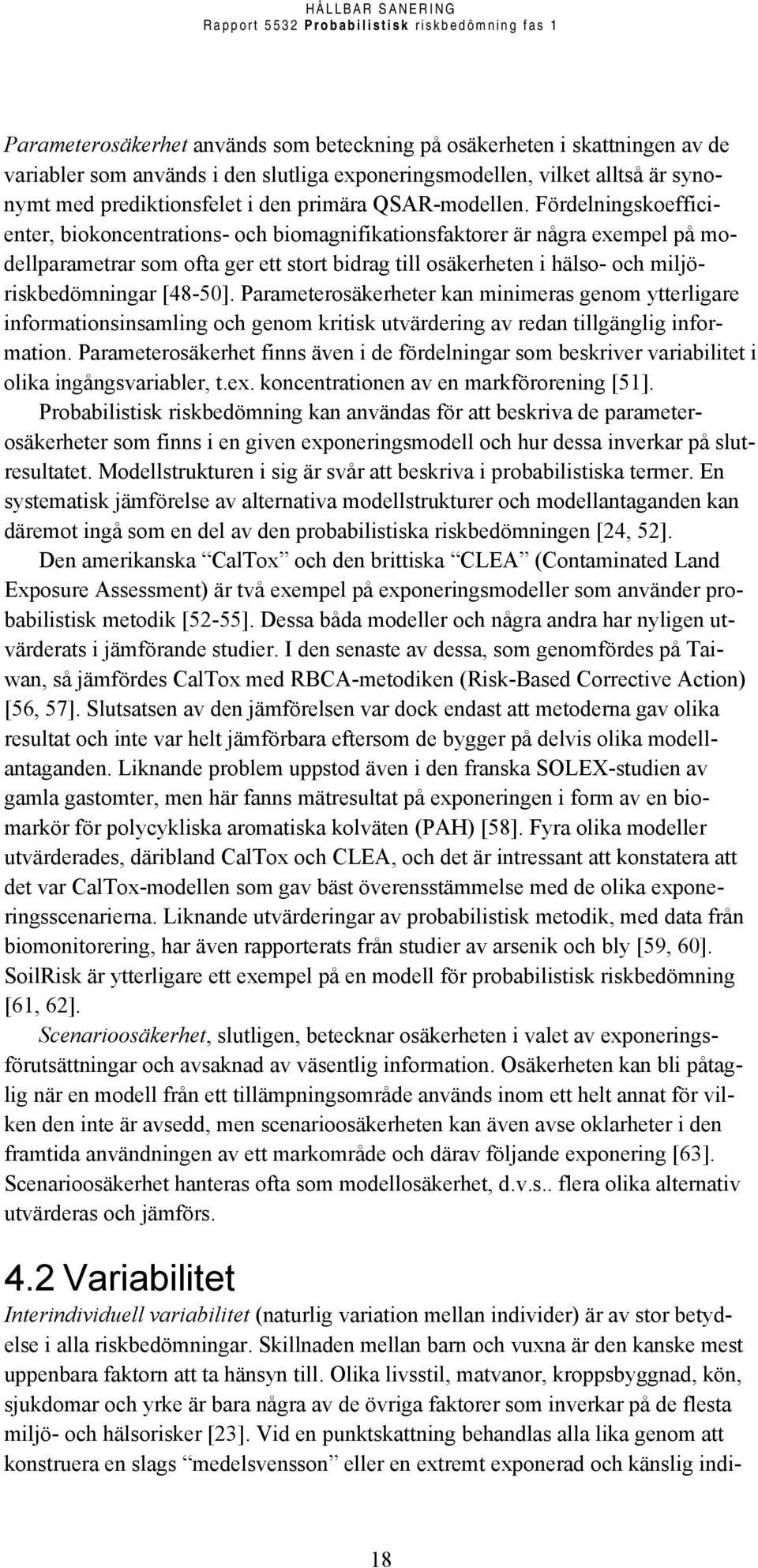 Fördelningskoefficienter, biokoncentrations- och biomagnifikationsfaktorer är några exempel på modellparametrar som ofta ger ett stort bidrag till osäkerheten i hälso- och miljöriskbedömningar