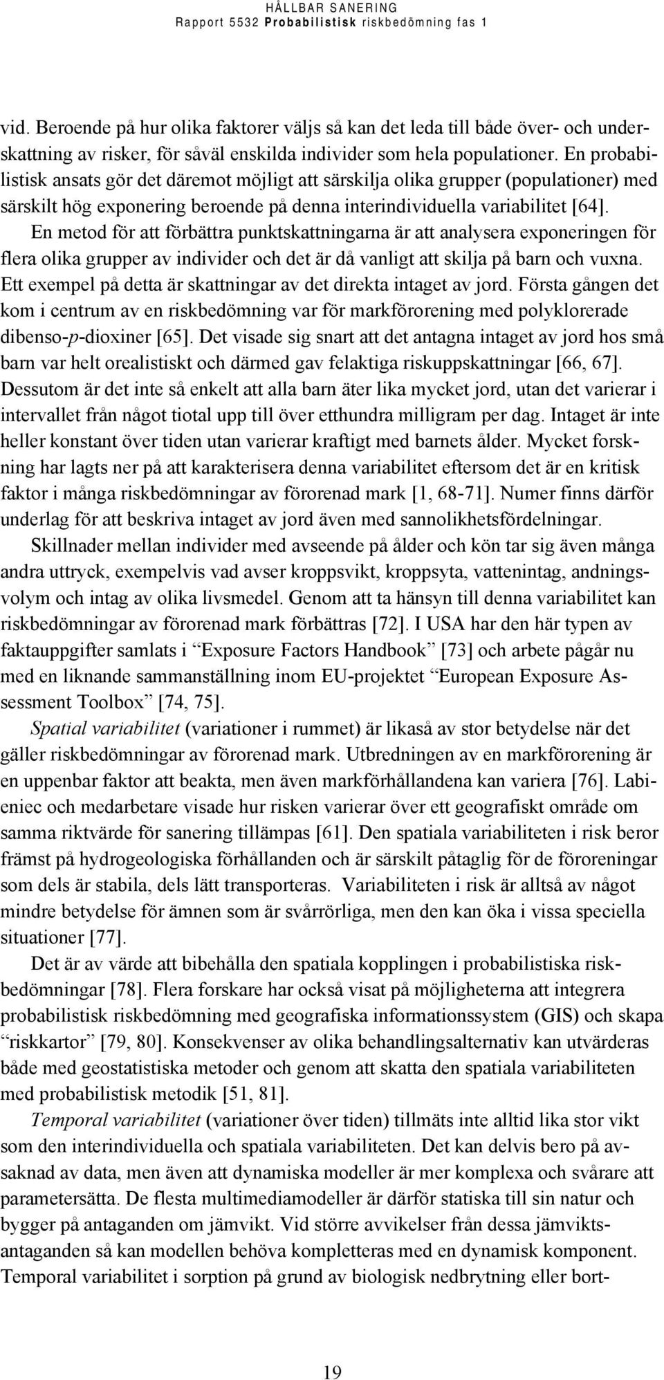 En metod för att förbättra punktskattningarna är att analysera exponeringen för flera olika grupper av individer och det är då vanligt att skilja på barn och vuxna.