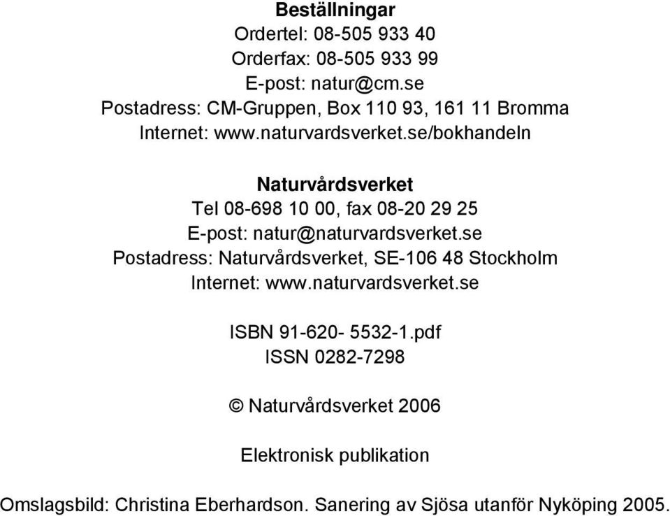 se/bokhandeln Naturvårdsverket Tel 08-698 10 00, fax 08-20 29 25 E-post: natur@naturvardsverket.