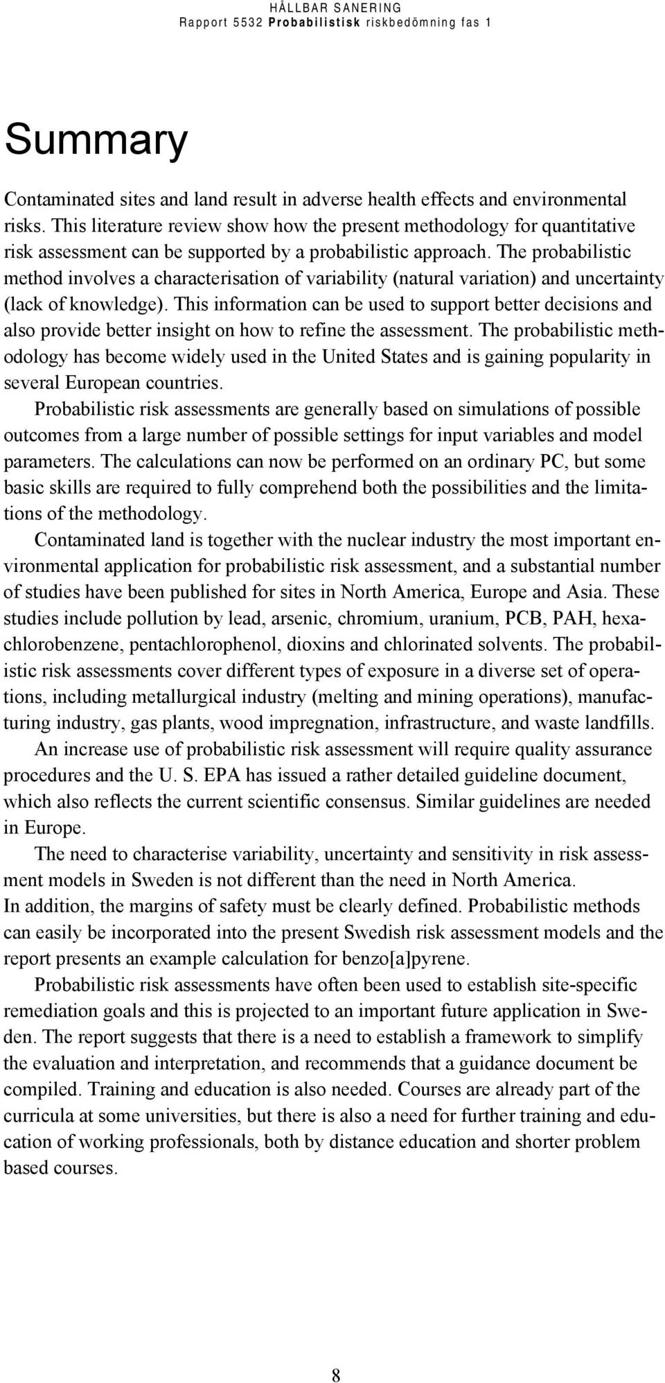 The probabilistic method involves a characterisation of variability (natural variation) and uncertainty (lack of knowledge).