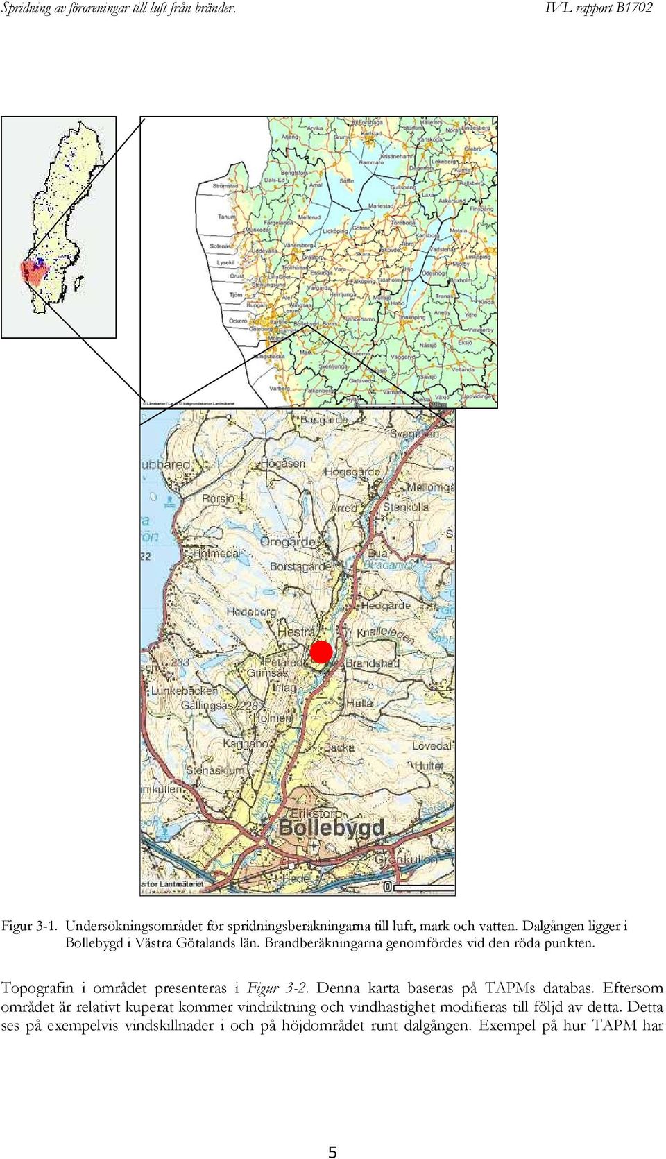 Topografin i området presenteras i Figur 3-2. Denna karta baseras på TAPMs databas.