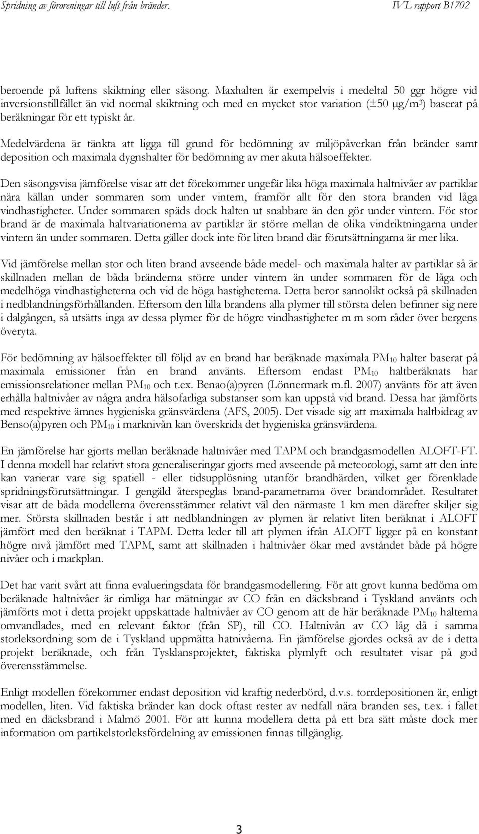 Medelvärdena är tänkta att ligga till grund för bedömning av miljöpåverkan från bränder samt deposition och maximala dygnshalter för bedömning av mer akuta hälsoeffekter.