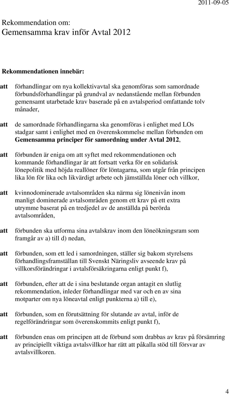 överenskommelse mellan förbunden om Gemensamma principer för samordning under Avtal 2012, förbunden är eniga om syftet med rekommendationen och kommande förhandlingar är forts verka för en solidarisk