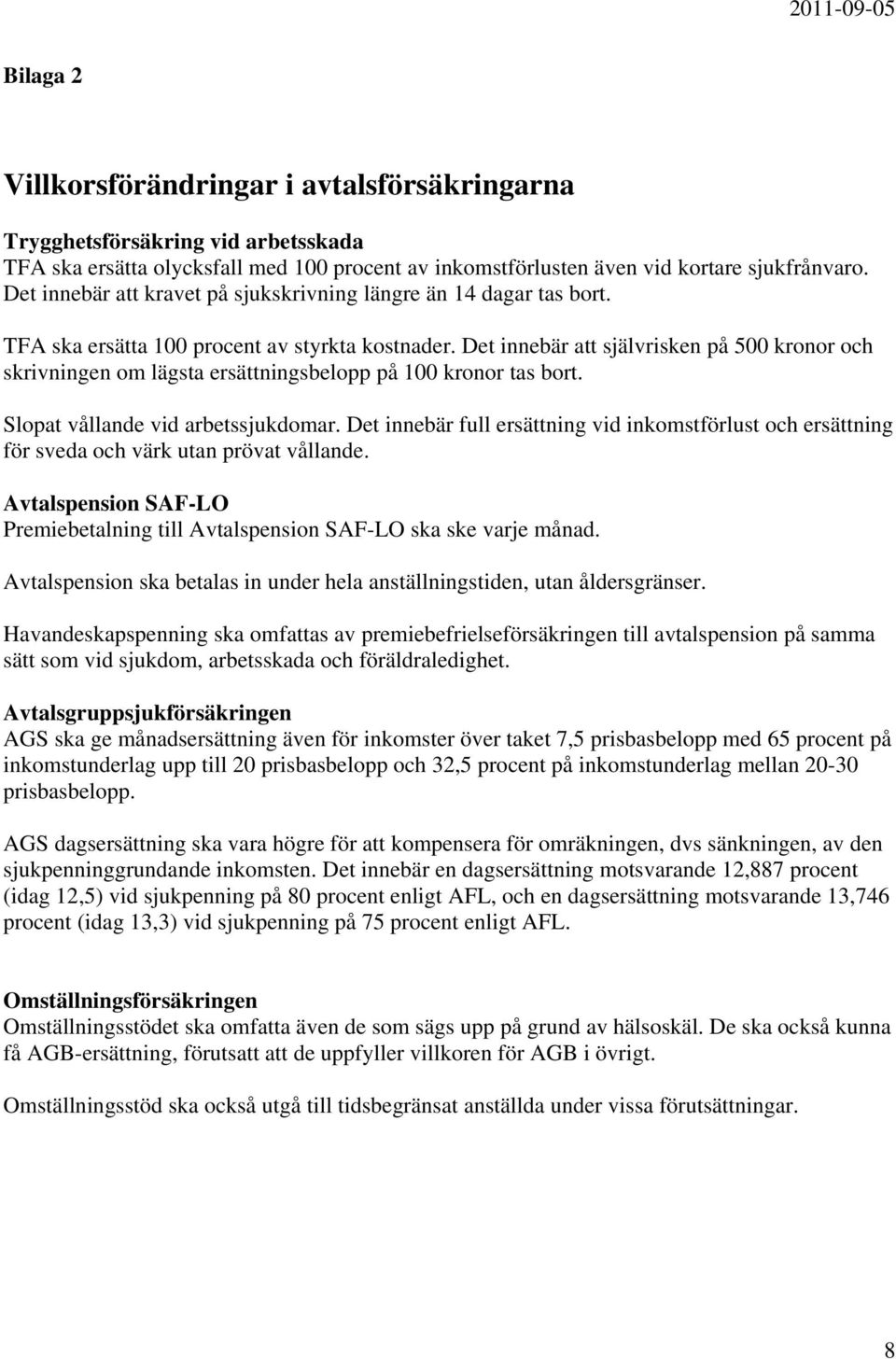 Det innebär självrisken på 500 kronor och skrivningen om lägsta ersättningsbelopp på 100 kronor tas bort. Slopat vållande vid arbetssjukdomar.