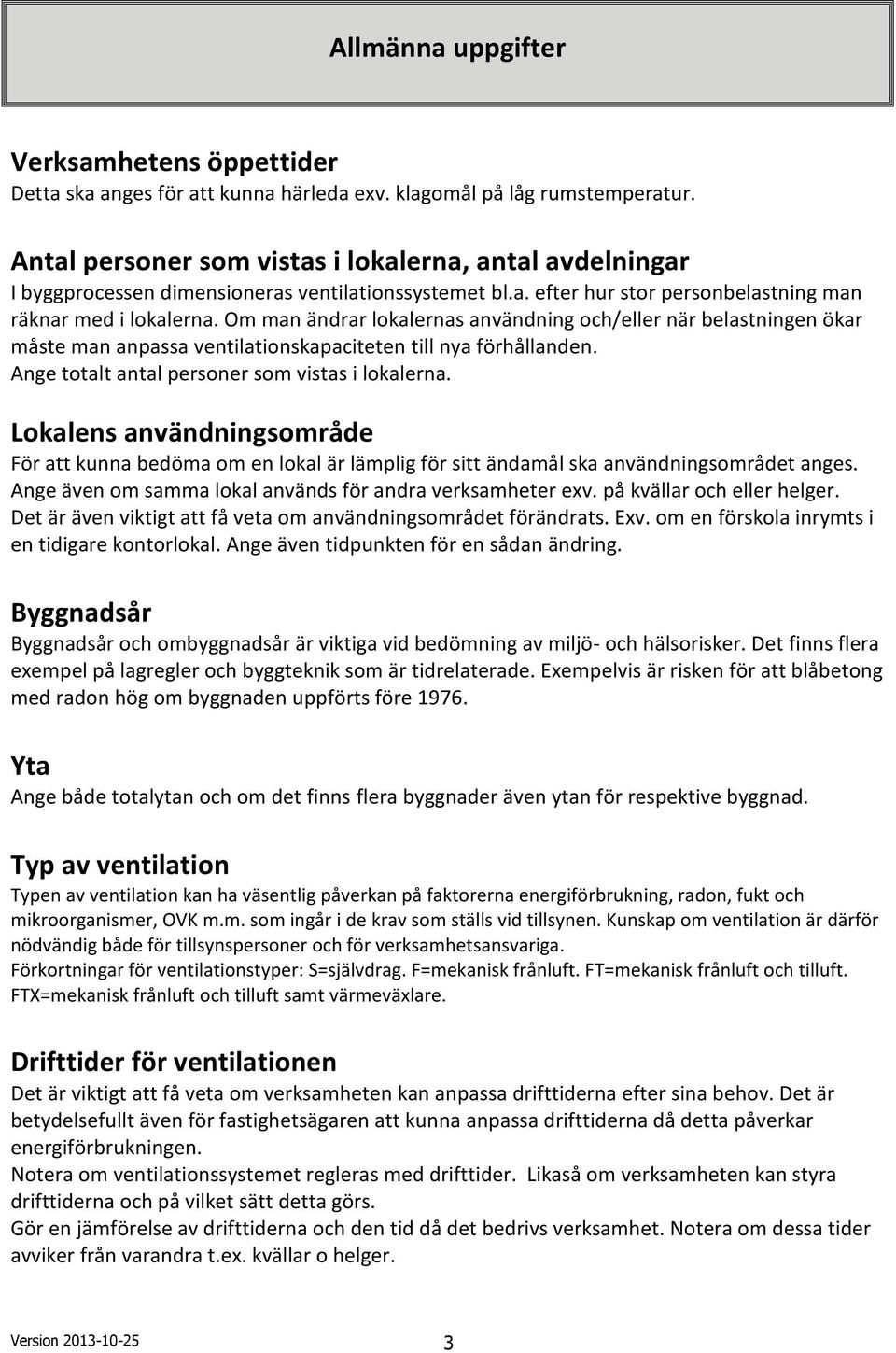 Om man ändrar lokalernas användning och/eller när belastningen ökar måste man anpassa ventilationskapaciteten till nya förhållanden. Ange totalt antal personer som vistas i lokalerna.