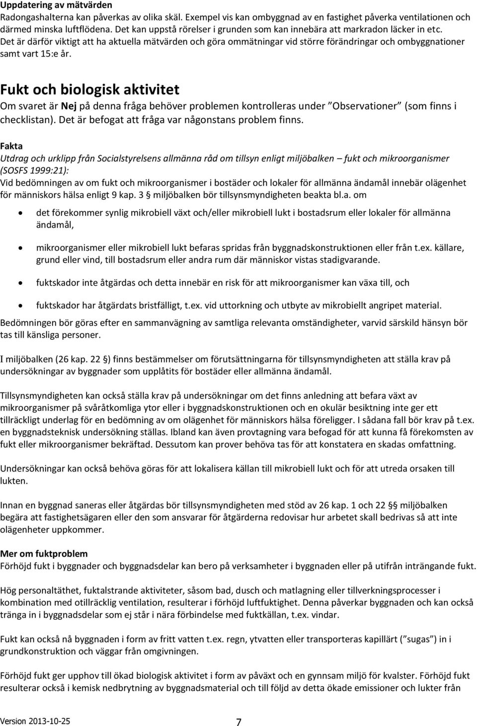 Det är därför viktigt att ha aktuella mätvärden och göra ommätningar vid större förändringar och ombyggnationer samt vart 15:e år.