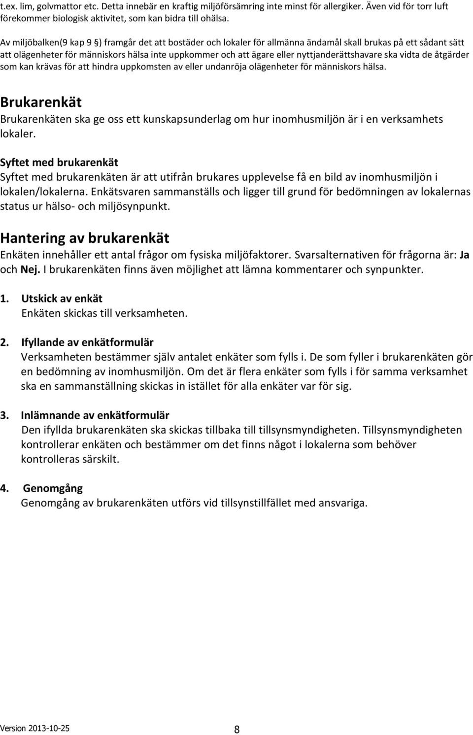 nyttjanderättshavare ska vidta de åtgärder som kan krävas för att hindra uppkomsten av eller undanröja olägenheter för människors hälsa.