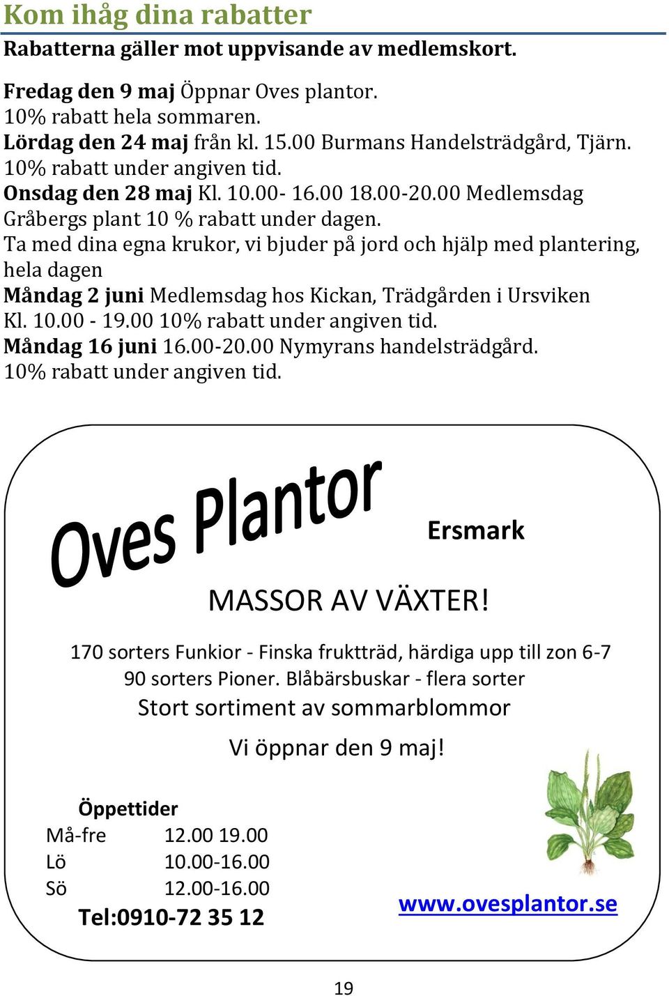 Ta med dina egna krukor, vi bjuder på jord och hjälp med plantering, hela dagen Måndag 2 juni Medlemsdag hos Kickan, Trädgården i Ursviken Kl. 10.00-19.00 10% rabatt under angiven tid.