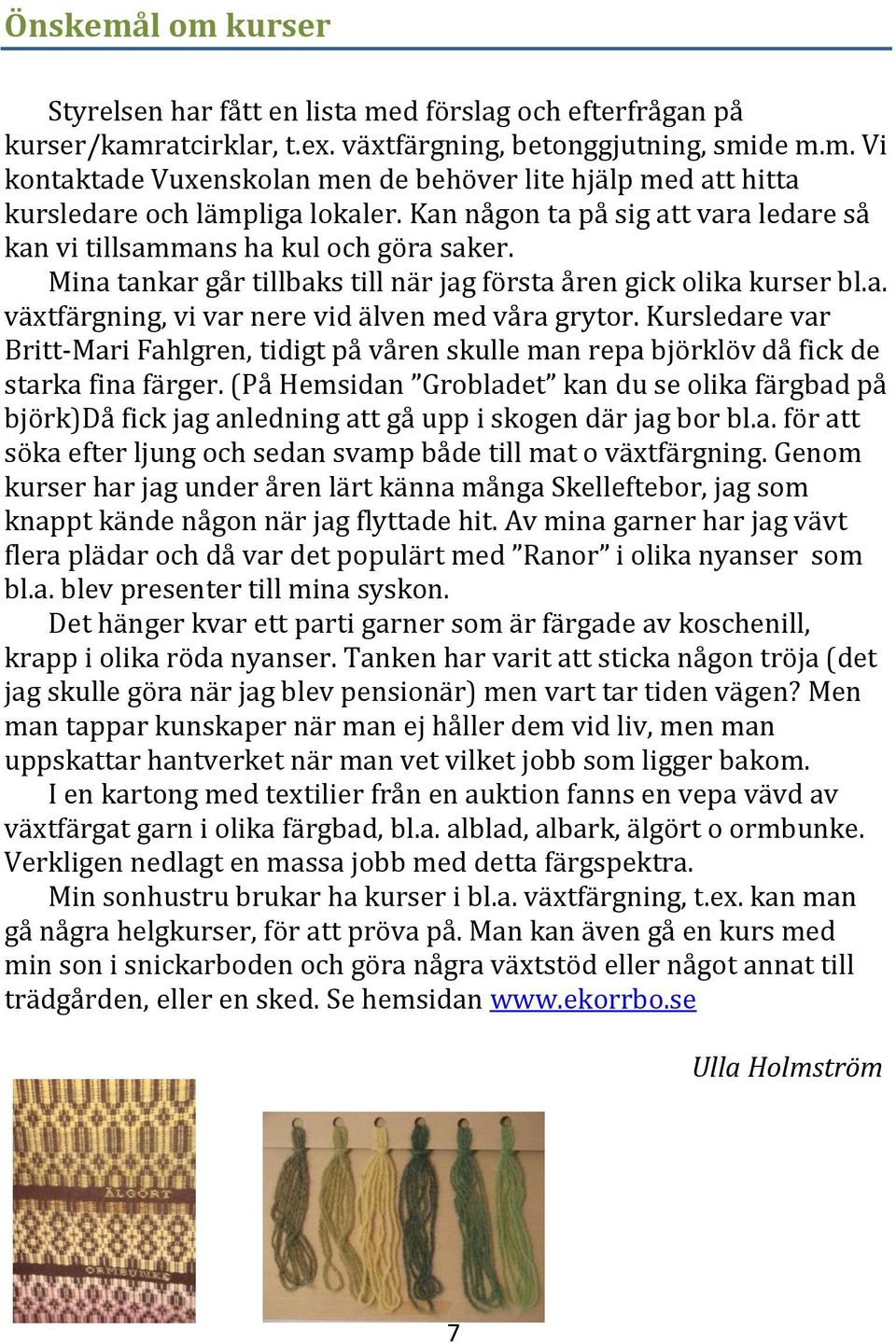 Kursledare var Britt-Mari Fahlgren, tidigt på våren skulle man repa björklöv då fick de starka fina färger.