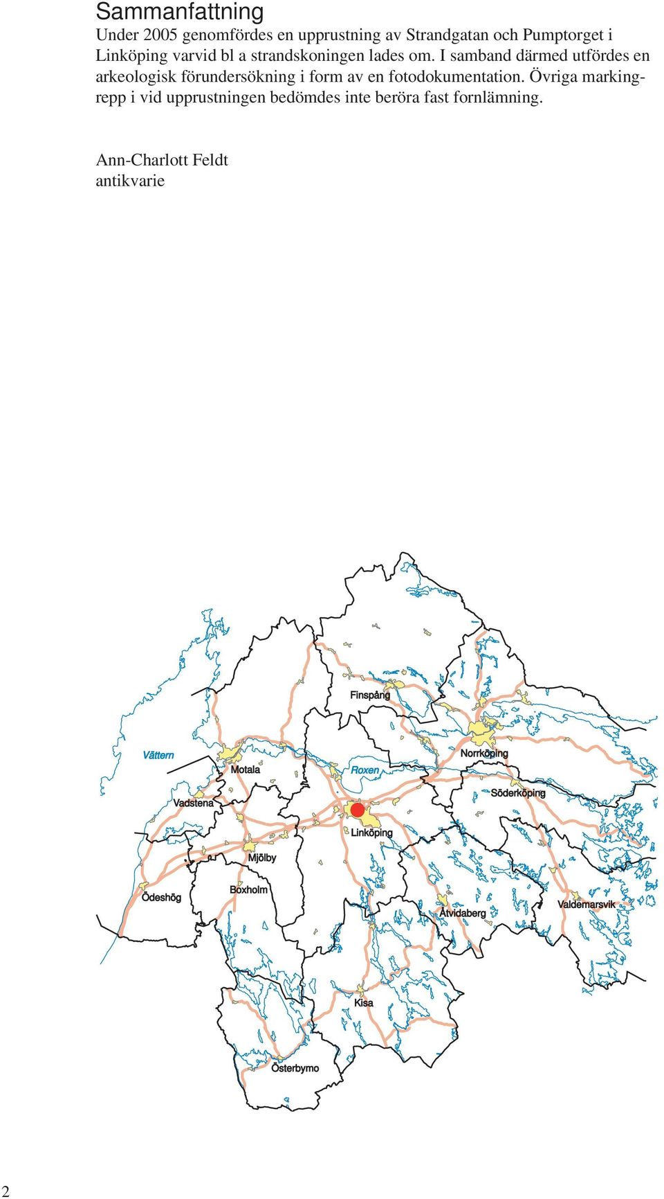 Övriga markingrepp i vid upprustningen bedömdes inte beröra fast fornlämning.