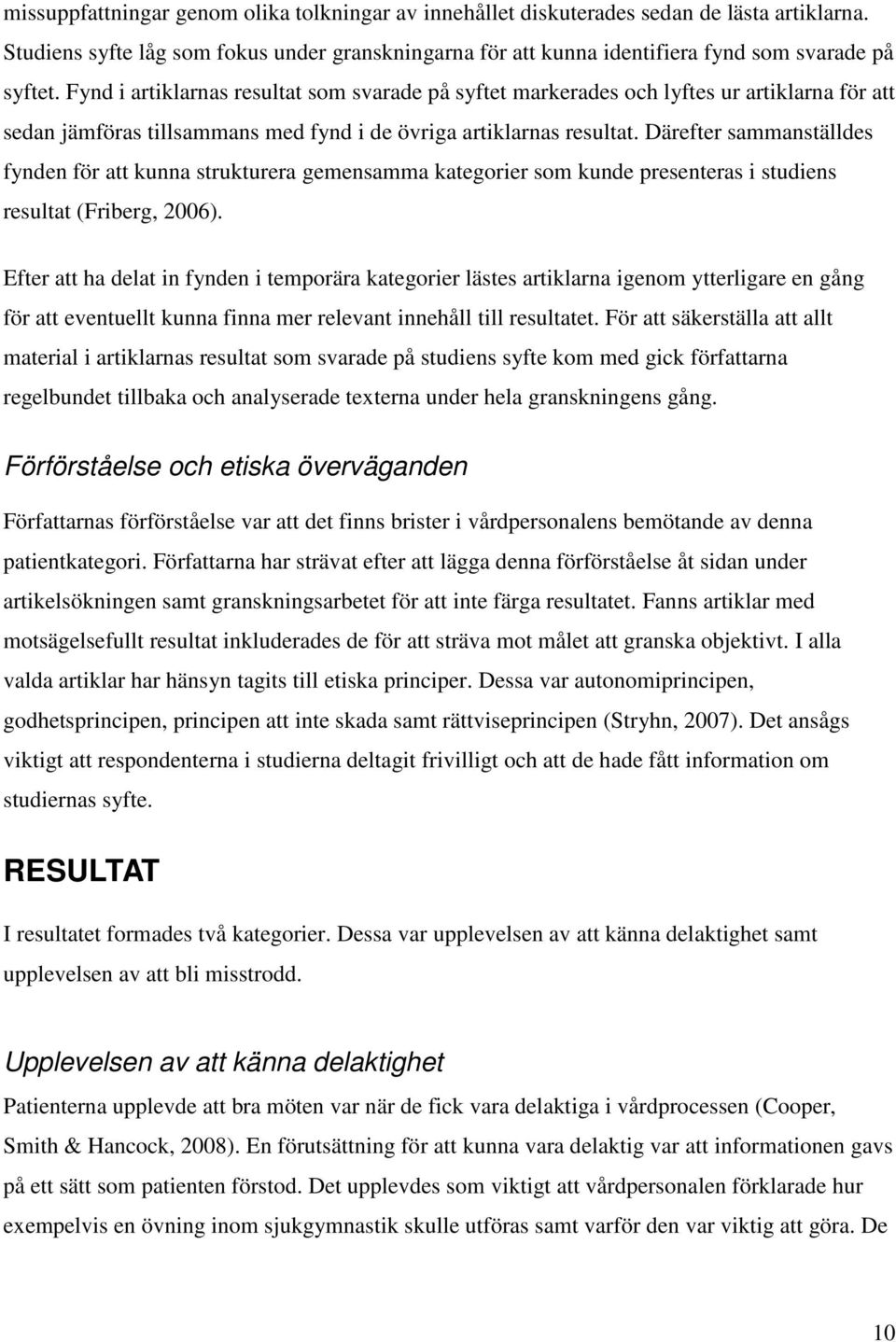 Därefter sammanställdes fynden för att kunna strukturera gemensamma kategorier som kunde presenteras i studiens resultat (Friberg, 2006).