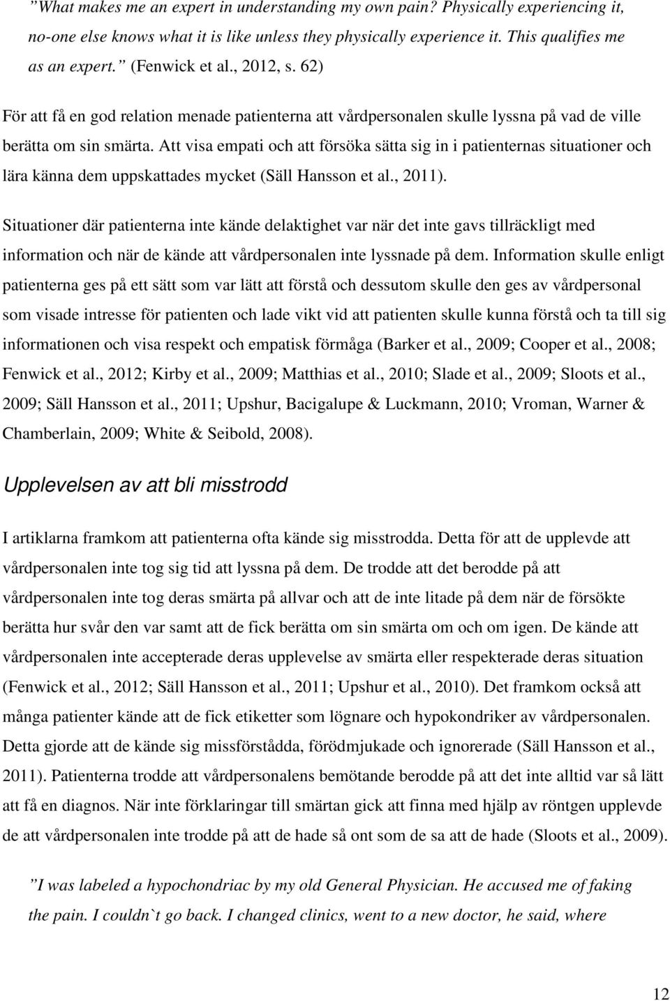 Att visa empati och att försöka sätta sig in i patienternas situationer och lära känna dem uppskattades mycket (Säll Hansson et al., 2011).