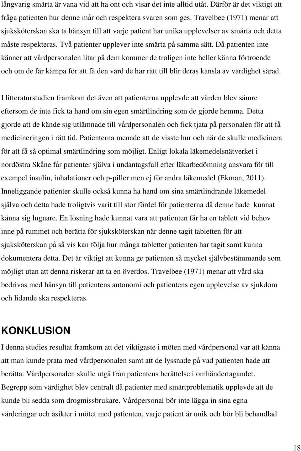 Då patienten inte känner att vårdpersonalen litar på dem kommer de troligen inte heller känna förtroende och om de får kämpa för att få den vård de har rätt till blir deras känsla av värdighet sårad.