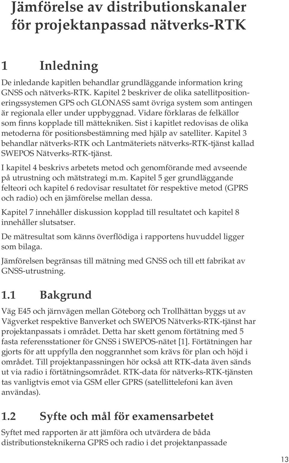 Vidare förklaras de felkällor som finns kopplade till mättekniken. Sist i kapitlet redovisas de olika metoderna för positionsbestämning med hjälp av satelliter.