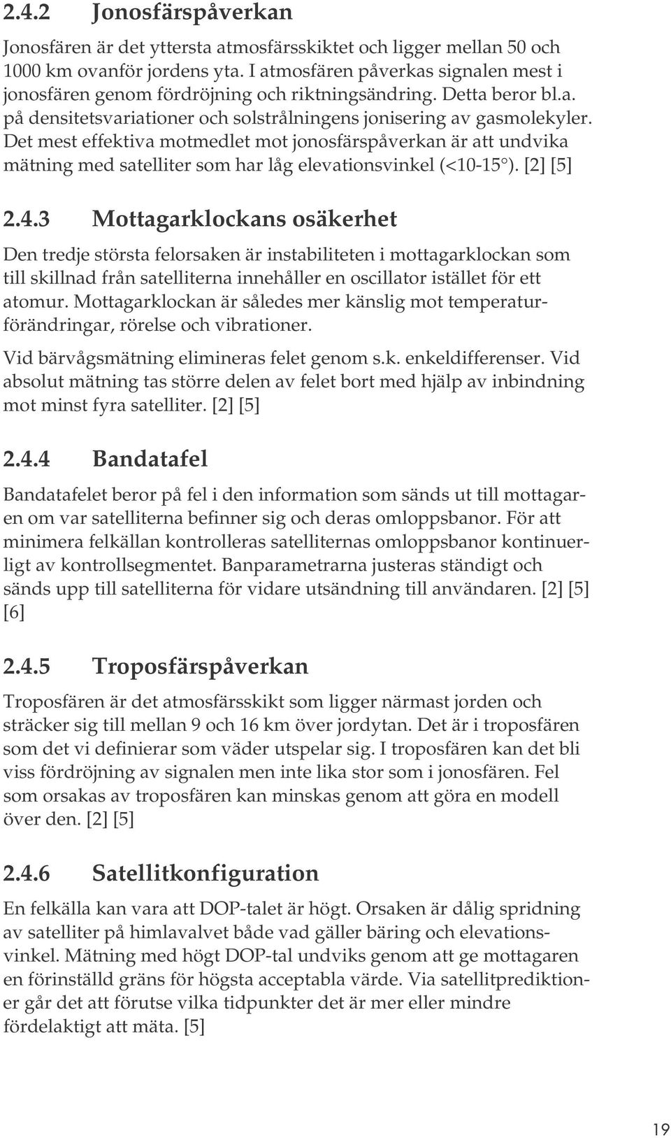 Det mest effektiva motmedlet mot jonosfärspåverkan är att undvika mätning med satelliter som har låg elevationsvinkel (<1-15 ). [2] [5] 2.4.