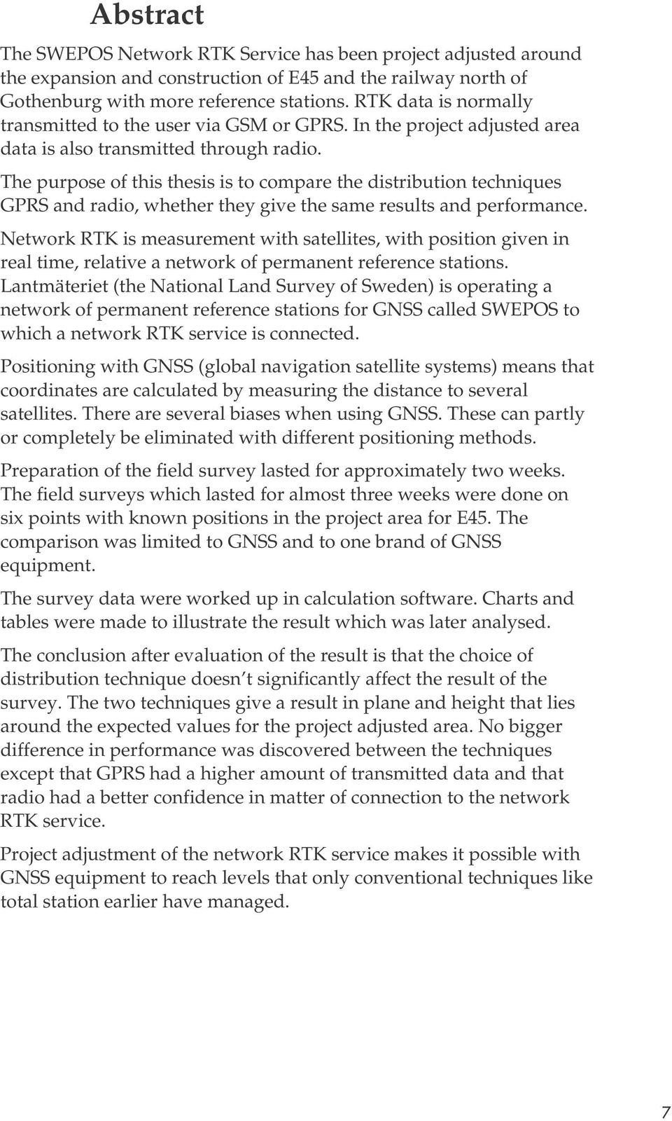 The purpose of this thesis is to compare the distribution techniques GPRS and radio, whether they give the same results and performance.